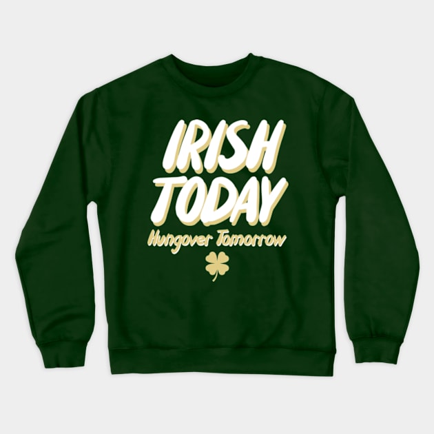 Irish Today Hungover Tomorrow Crewneck Sweatshirt by deadright